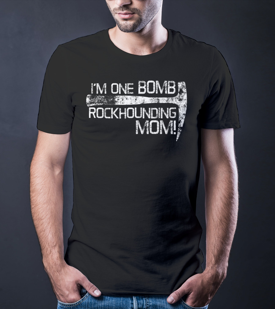 I'm One Bomb Rockhounding Mom Geologist Rock Mineral Enthusiast T-Shirt