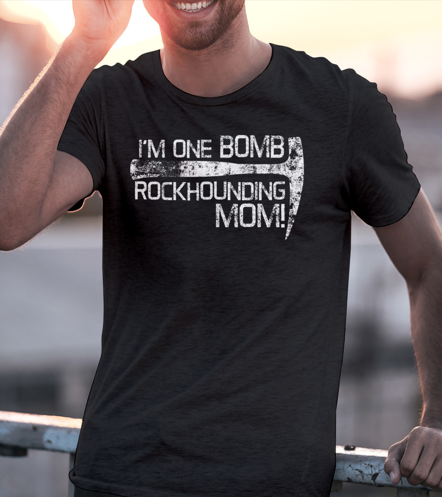 I'm One Bomb Rockhounding Mom Geologist Rock Mineral Enthusiast T-Shirt