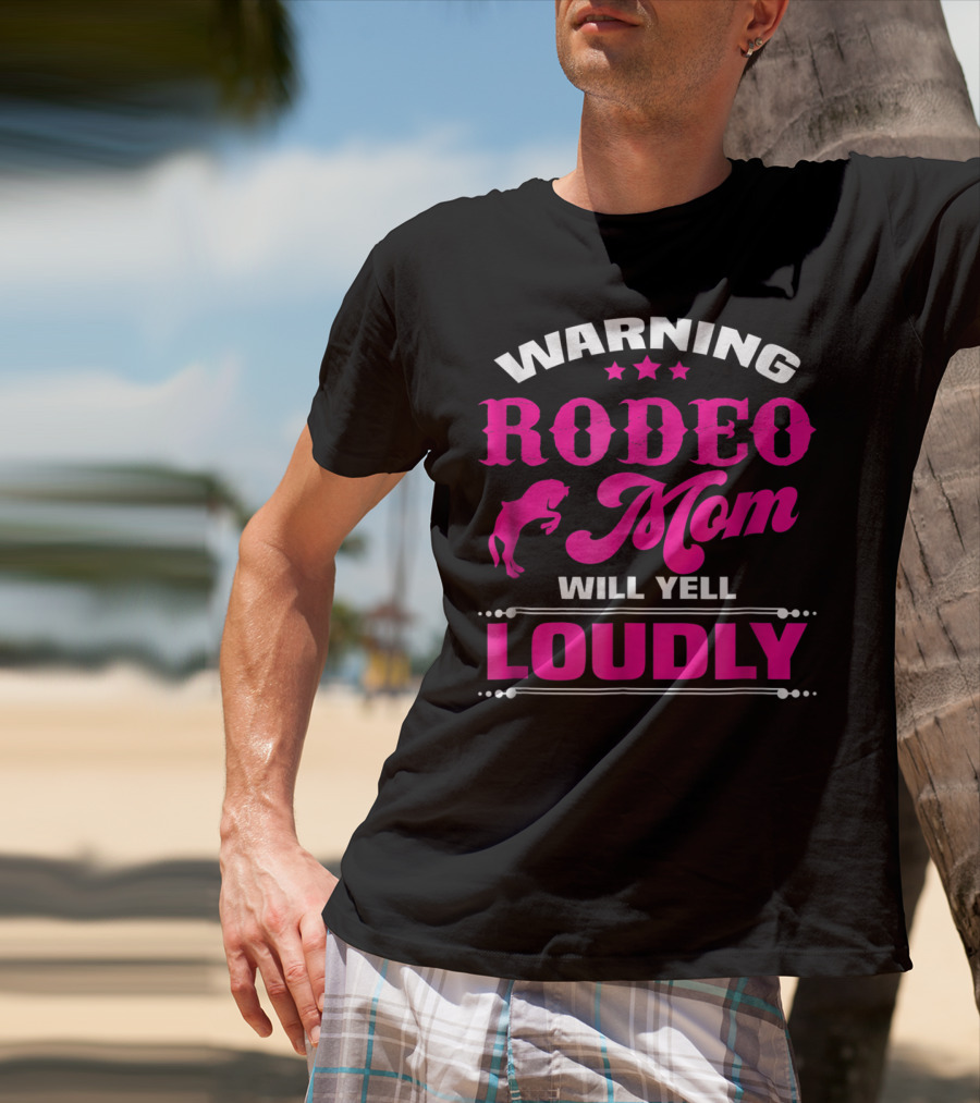 WARNING RODEO MOM WILL YELL LOUDLY T-Shirt