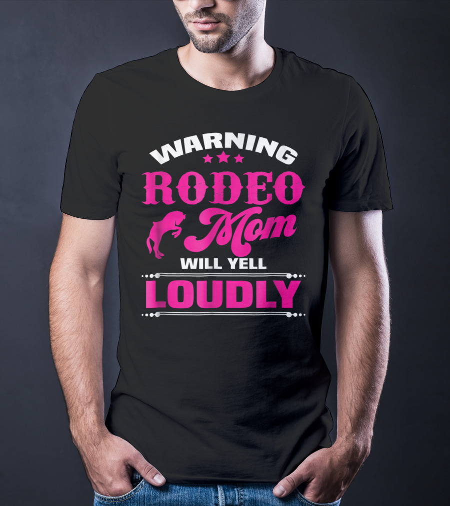 WARNING RODEO MOM WILL YELL LOUDLY T-Shirt