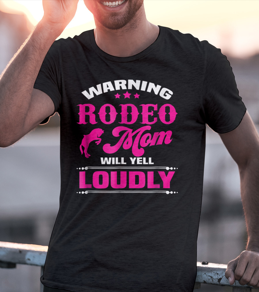 WARNING RODEO MOM WILL YELL LOUDLY T-Shirt