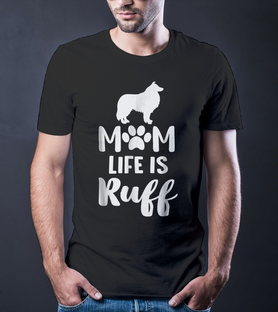 Rough Collie Mom Life Is Ruff T-Shirt