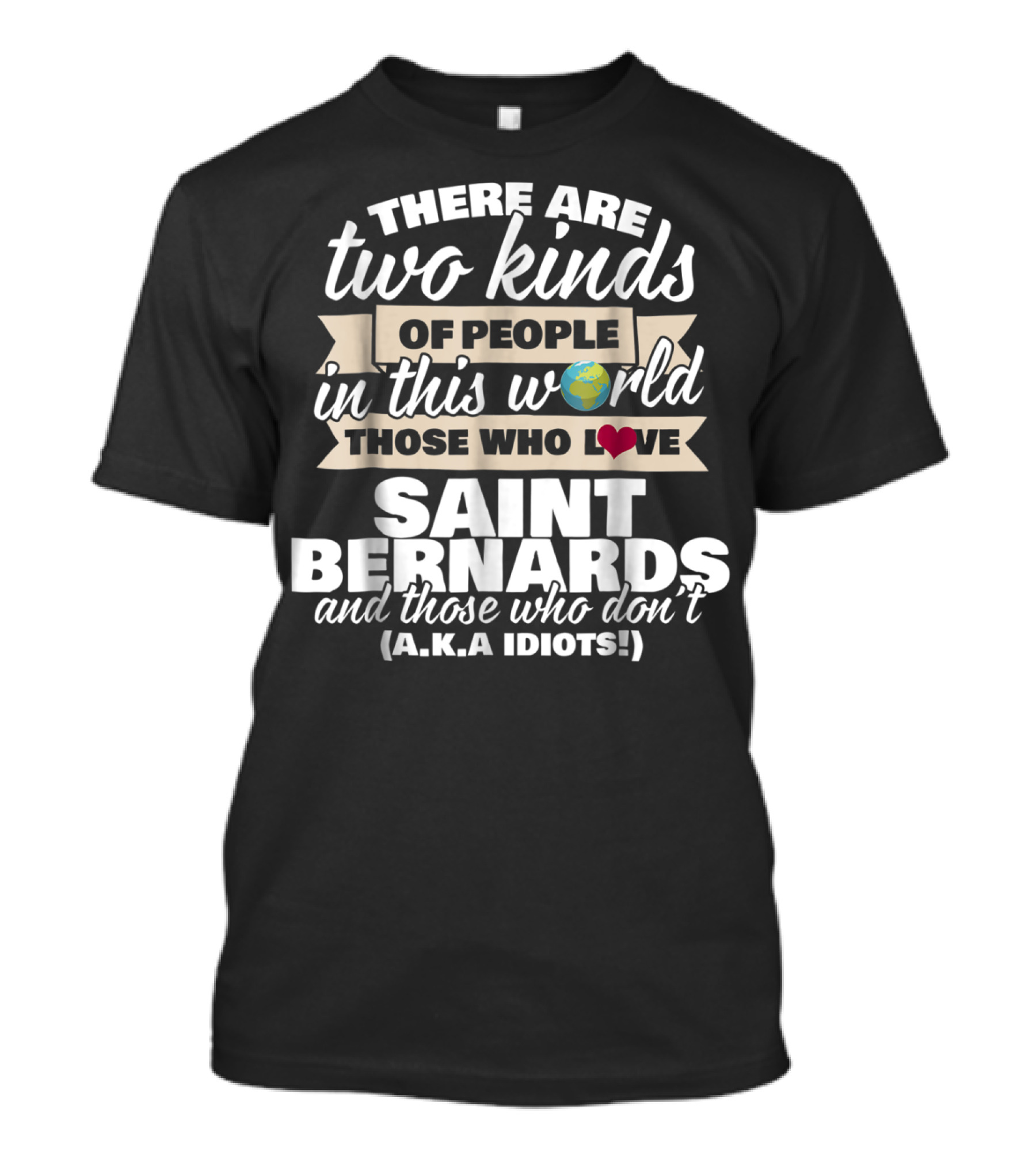 There Are Two Kinds Of People In This World Those Who Love Saint Bernards And Those Who Don't A.K.A Idiots T-Shirt