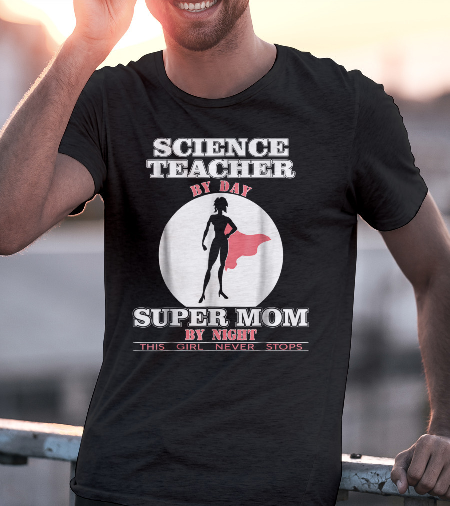 Science Teacher By Day Super Mom By Night This Girl Never Stops T-Shirt