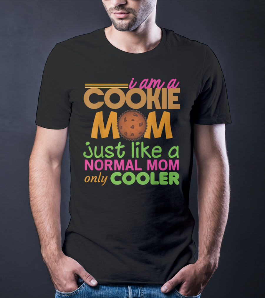 I Am A Cookie Mom Just Like A Normal Mom Only Cooler T-Shirt