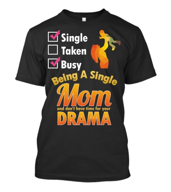Single Busy Mom Being A Single Mom And Don't Have Time For Your Drama T-Shirt