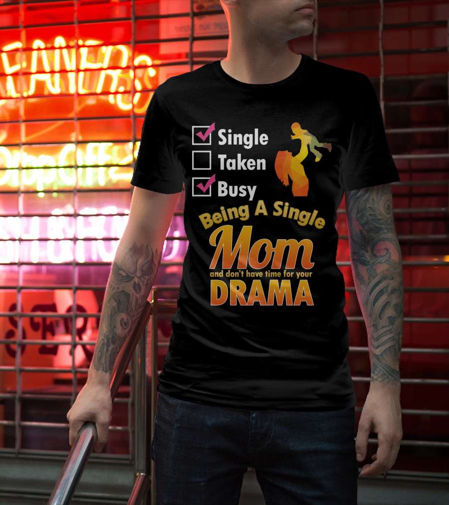 Single Busy Mom Being A Single Mom And Don't Have Time For Your Drama T-Shirt