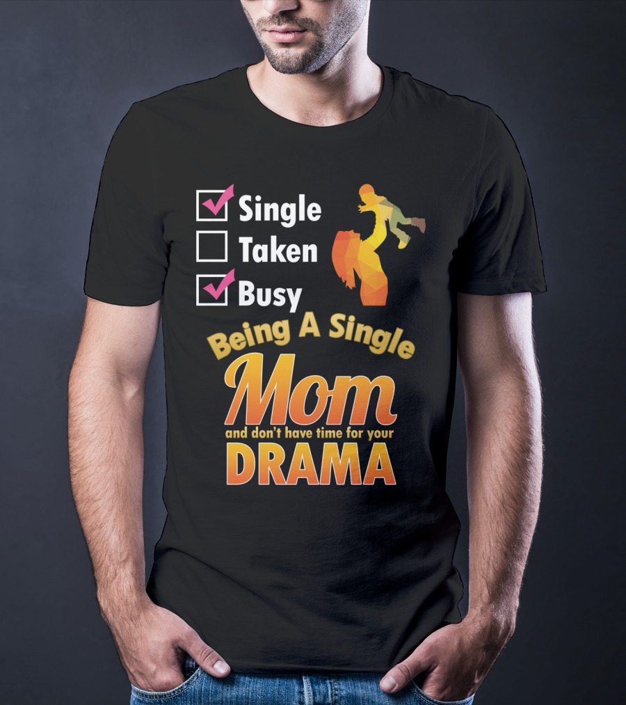 Single Busy Mom Being A Single Mom And Don't Have Time For Your Drama T-Shirt