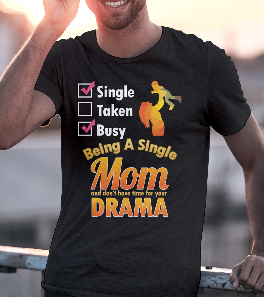 Single Busy Mom Being A Single Mom And Don't Have Time For Your Drama T-Shirt