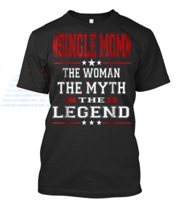 SINGLE MOM The Woman The Myth The Legend T-Shirt