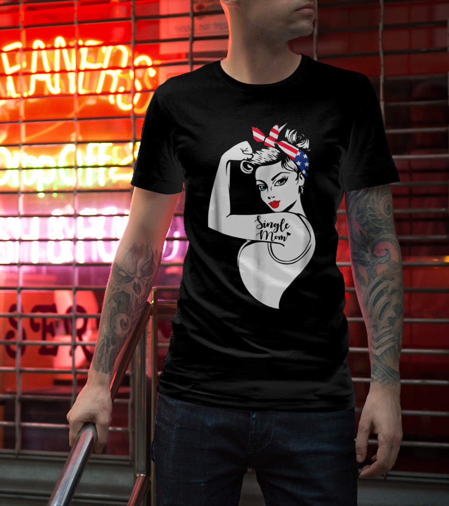 Single Mom Unbreakable Strong Women With Patriotic Rosie The Riveter T-Shirt