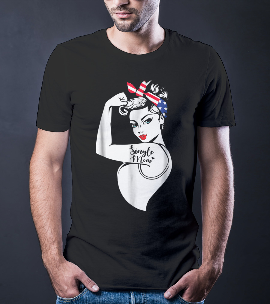 Single Mom Unbreakable Strong Women With Patriotic Rosie The Riveter T-Shirt