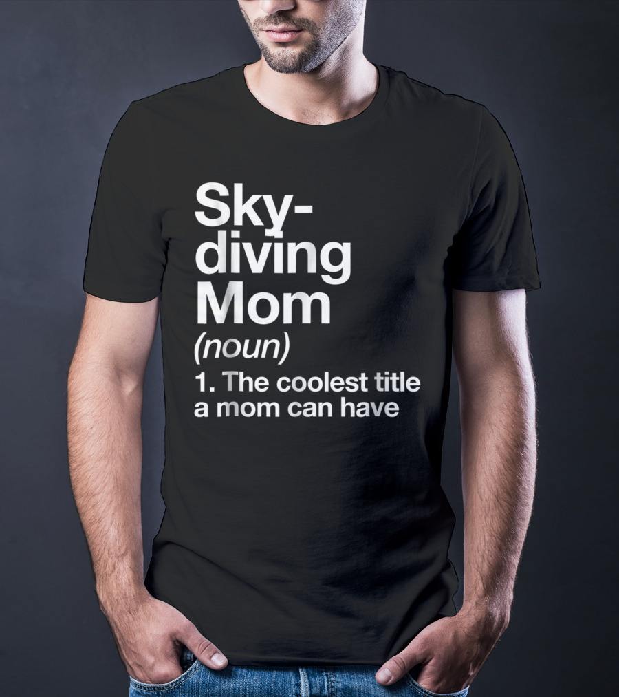 Skydiving Mom Noun Coolest Title A Mom Can Have Definition Funny Sports T-Shirt