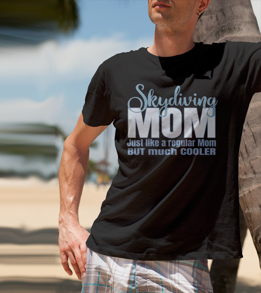 Skydiving Mom Just Like A Regular Mom But Much Cooler T-Shirt