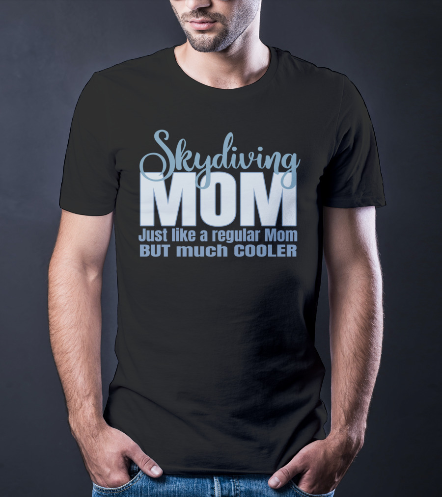 Skydiving Mom Just Like A Regular Mom But Much Cooler T-Shirt