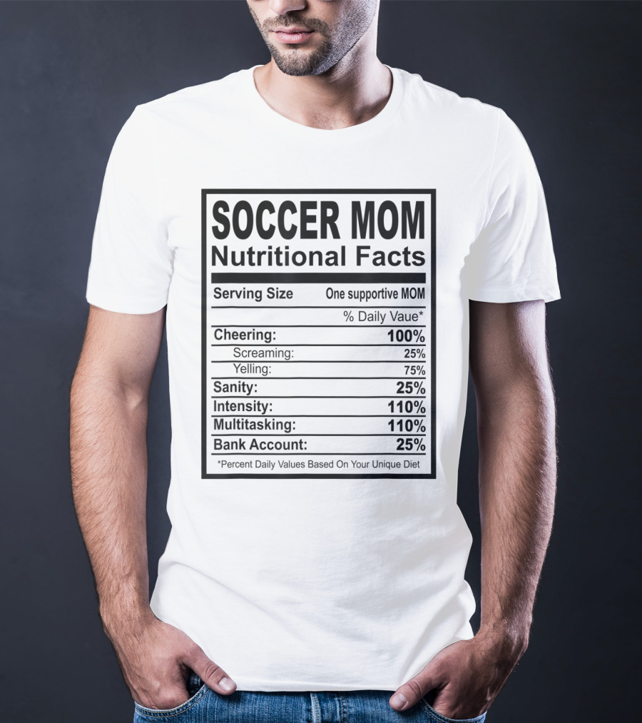 Soccer Mom Nutritional Facts Cheering Screaming Yelling Sanity Intensity Multitasking Bank Account T-Shirt