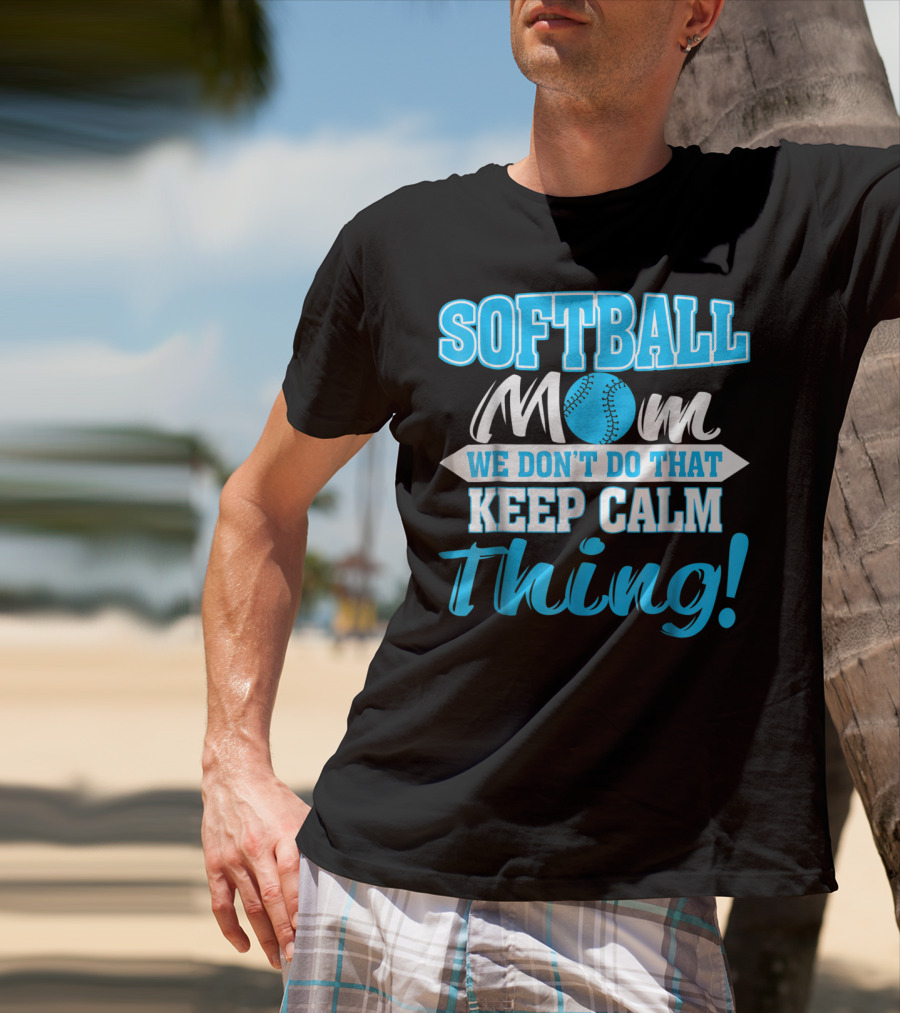 Softball Mom We Don't Do That Keep Calm Thing T-Shirt