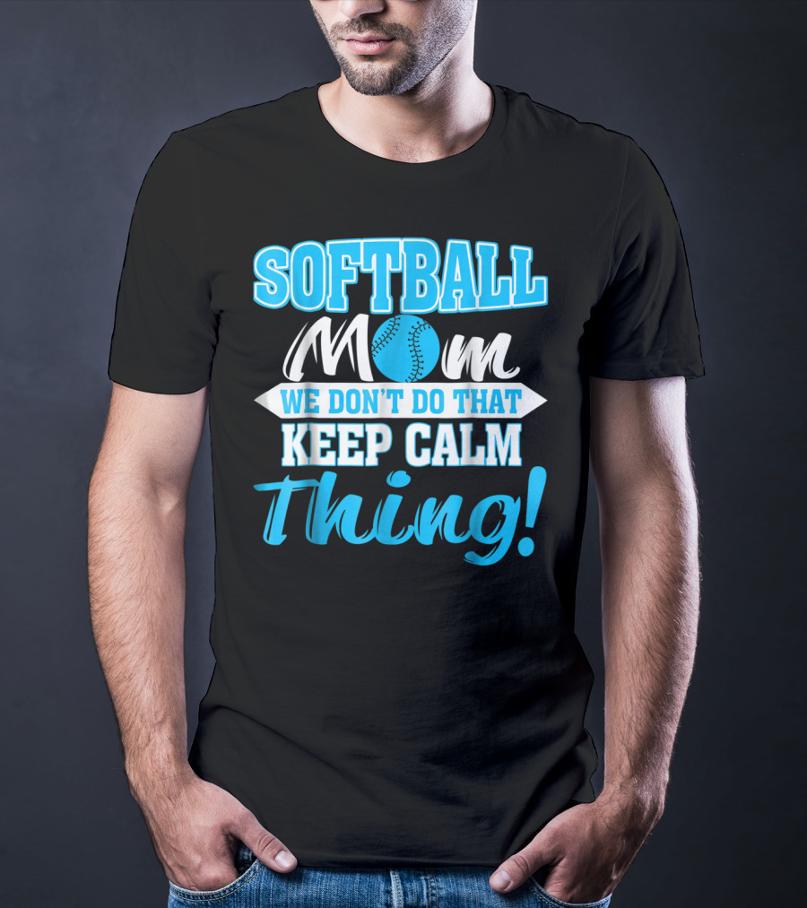 Softball Mom We Don't Do That Keep Calm Thing T-Shirt