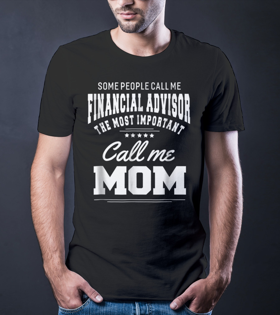 Some People Call Me Financial Advisor The Most Important Call Me Mom T-Shirt