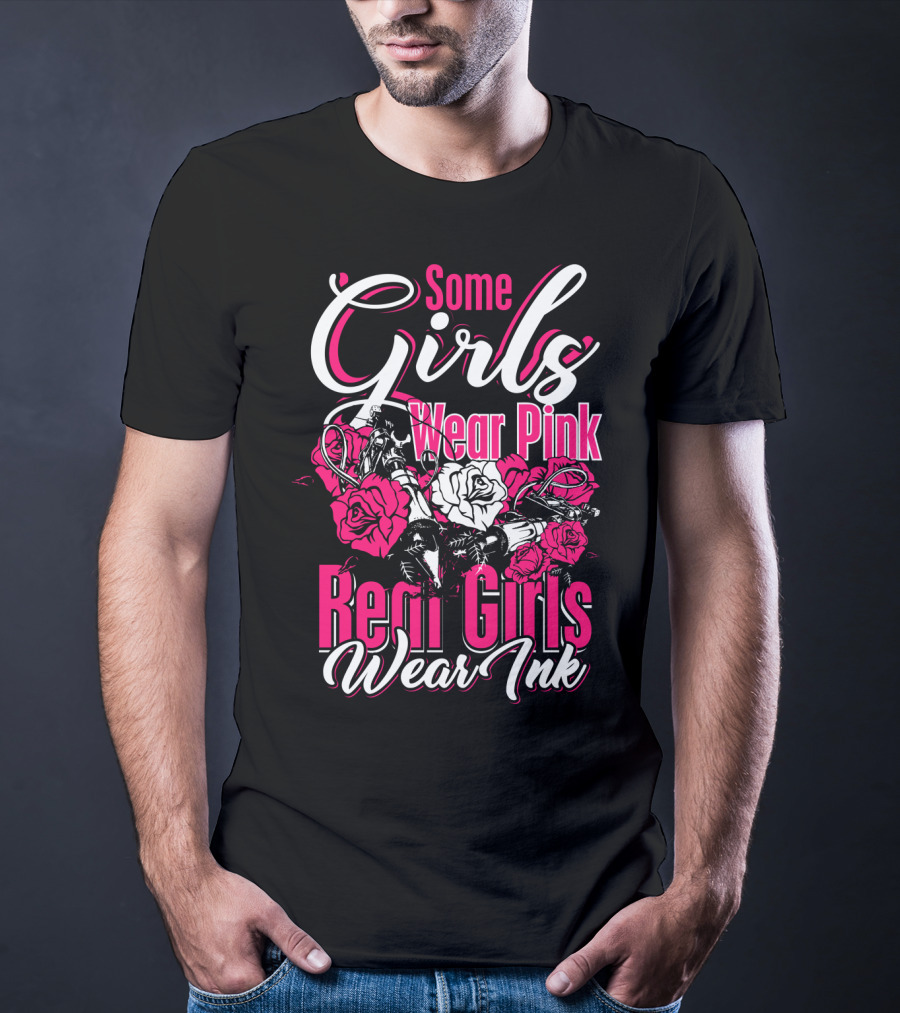 Some Girls Wear Pink Real Girls Wear Ink Roses Tattoo T-Shirt