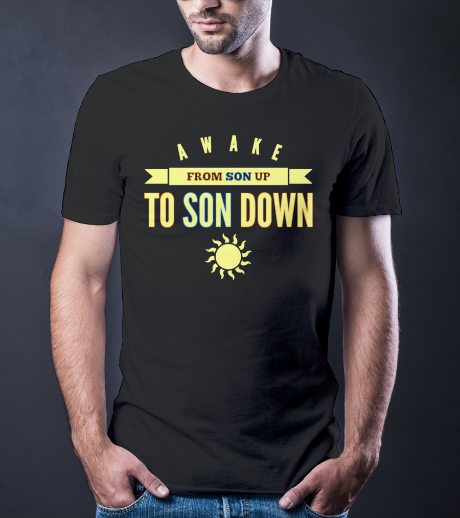 AWAKE FROM SON UP TO SON DOWN WITH SUN T-Shirt