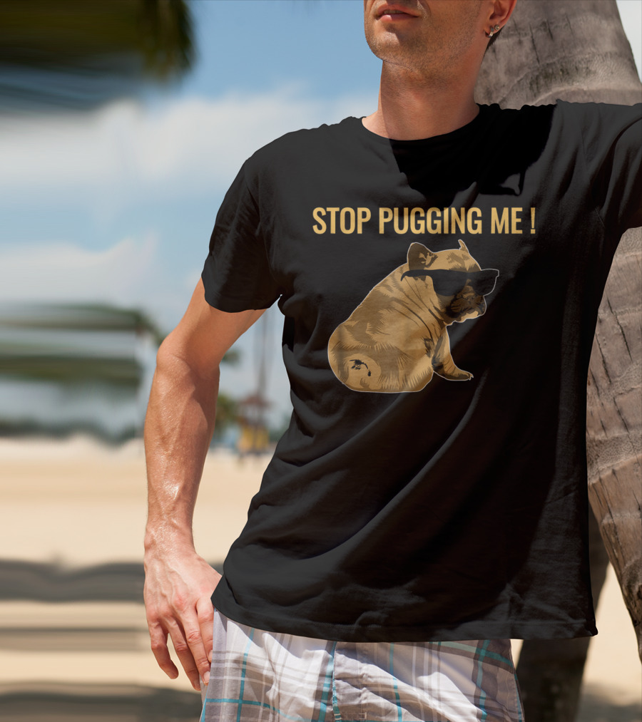 Stop Pugging Me Pug Themed Lover With Sunglasses For Pug Mom Dad T-Shirt