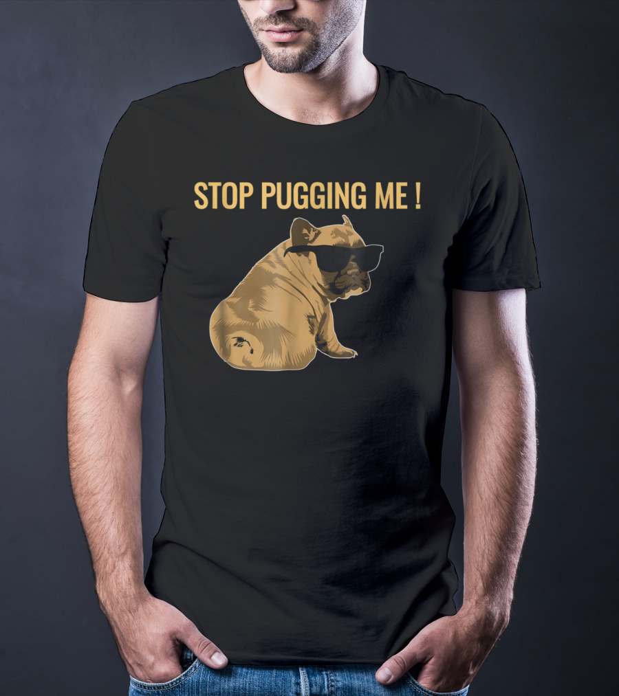 Stop Pugging Me Pug Themed Lover With Sunglasses For Pug Mom Dad T-Shirt