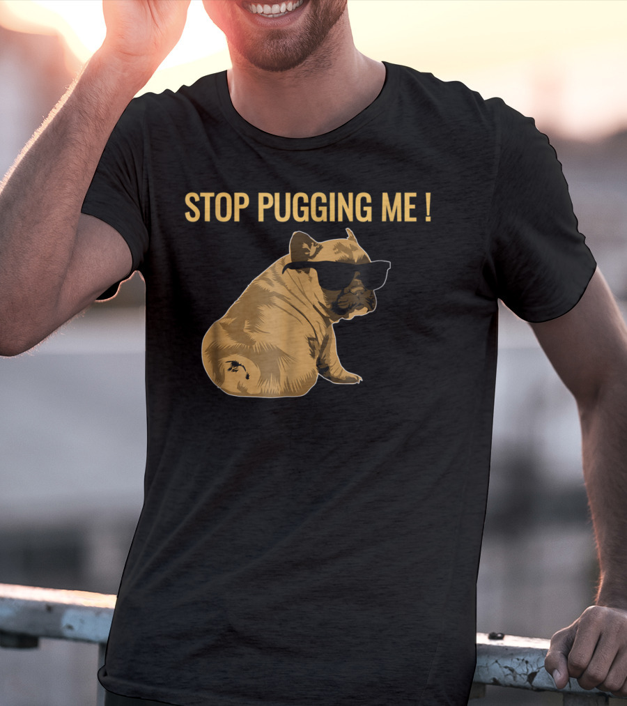 Stop Pugging Me Pug Themed Lover With Sunglasses For Pug Mom Dad T-Shirt