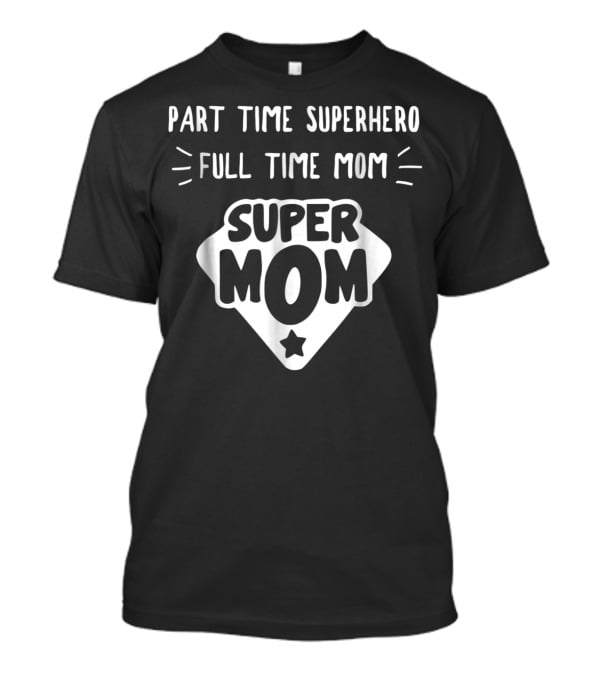 Part Time Superhero Full Time Super Mom Humor Tees95 T-Shirt