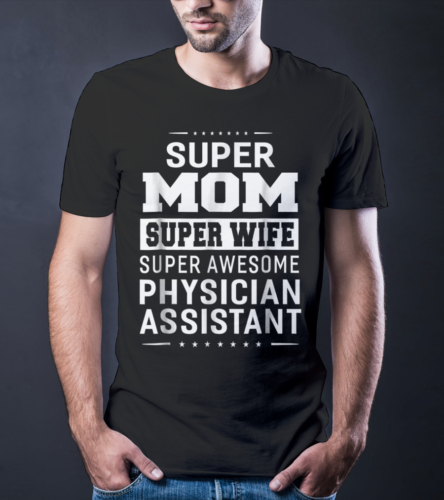 Super Mom Super Wife Super Awesome Physician Assistant T-Shirt