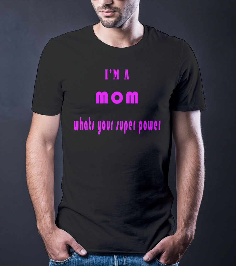 I'm A Mom What's Your Super Power Super Mom For Mothers Mom For The Amazing Mom T-Shirt