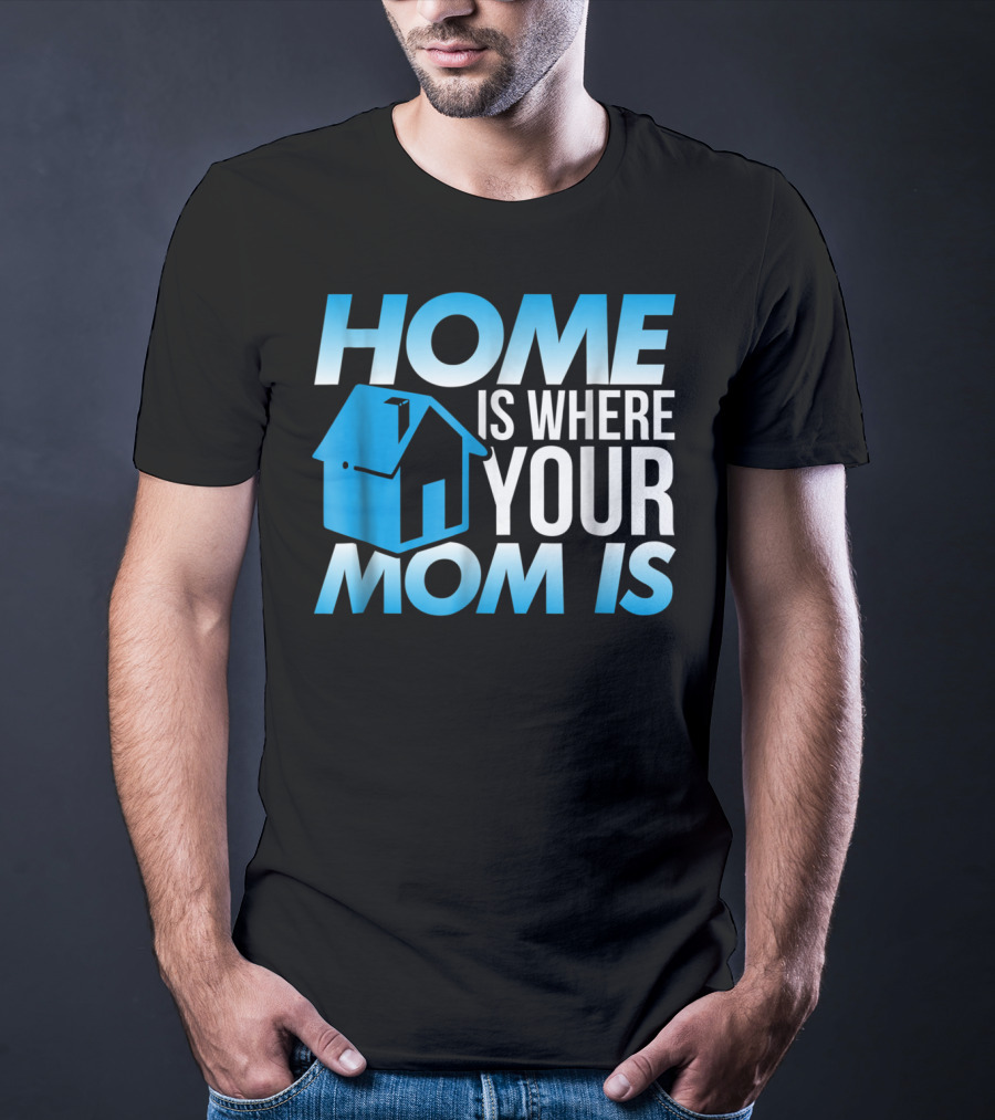 Sweet Mother Home Is Where Your Mom Is T-Shirt