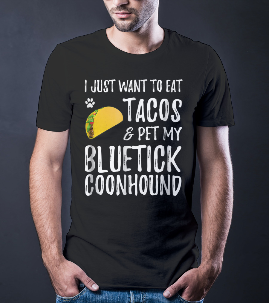 I Just Want To Eat Tacos And Pet My Bluetick Coonhound T-Shirt