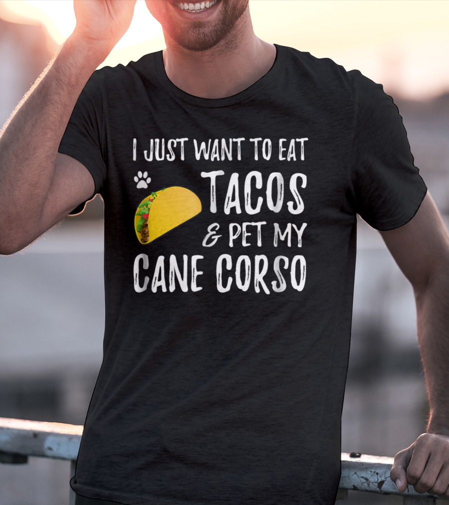 I Just Want To Eat Tacos And Pet My Cane Corso Dog Mom Taco Lover For Cinco De Mayo T-Shirt