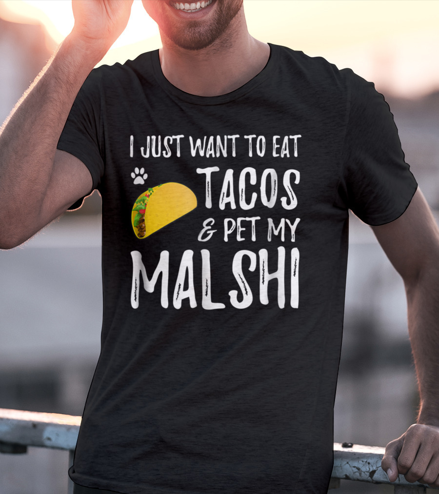 I Just Want To Eat Tacos And Pet My Malshi Dog Lover Cinco De Mayo T-Shirt