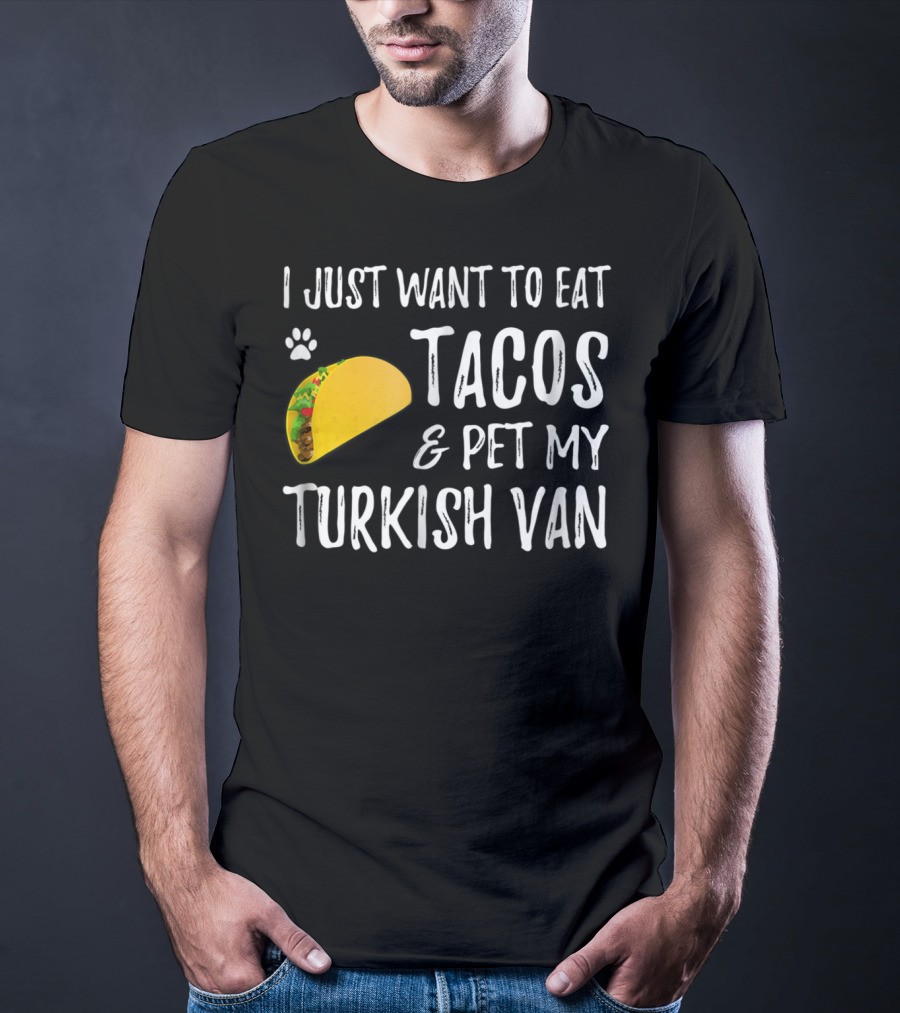 I Just Want To Eat Tacos And Pet My Turkish Van T-Shirt