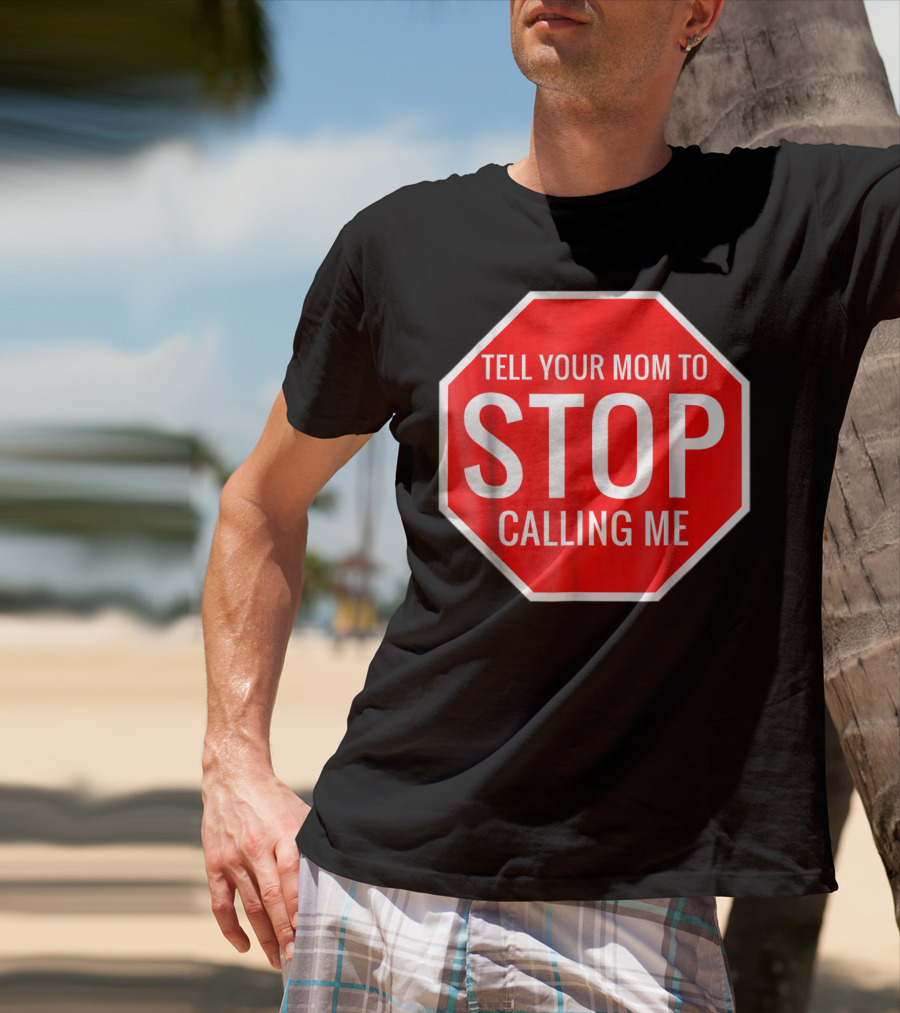 Tell Your Mom To Stop Calling Me Funny Joke Stop Sign T-Shirt