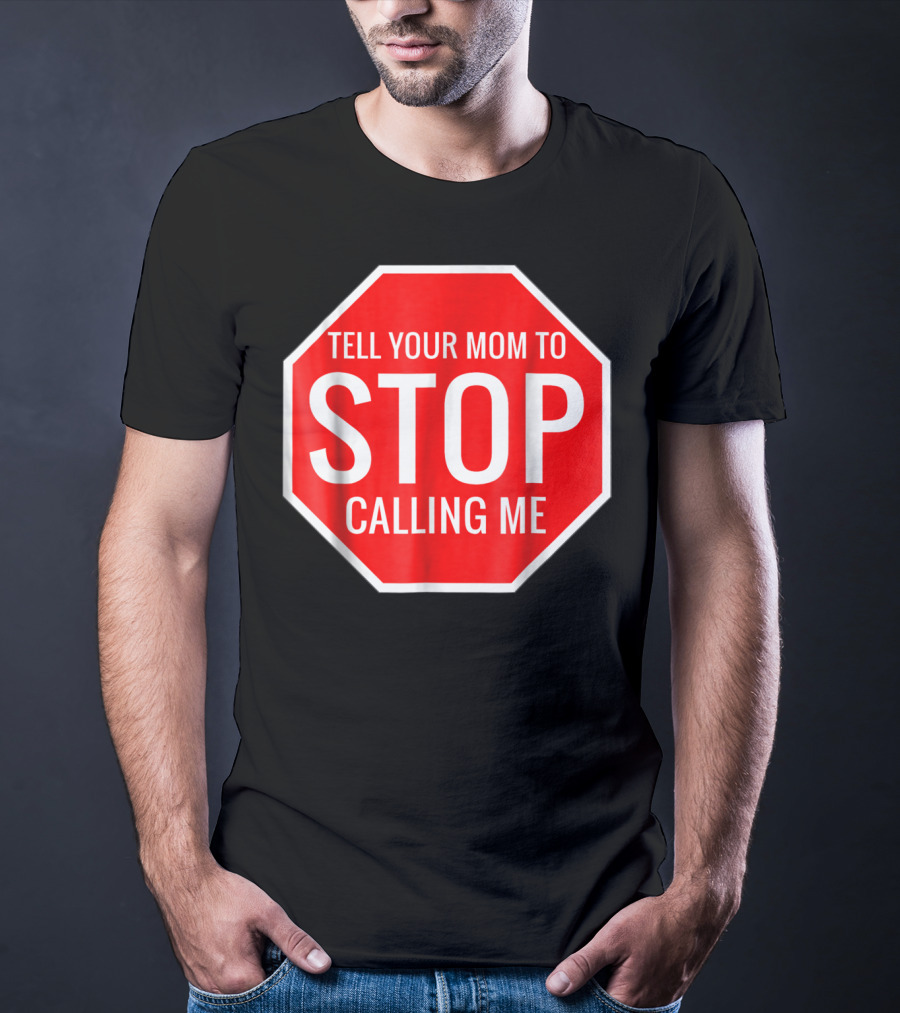Tell Your Mom To Stop Calling Me Funny Joke Stop Sign T-Shirt