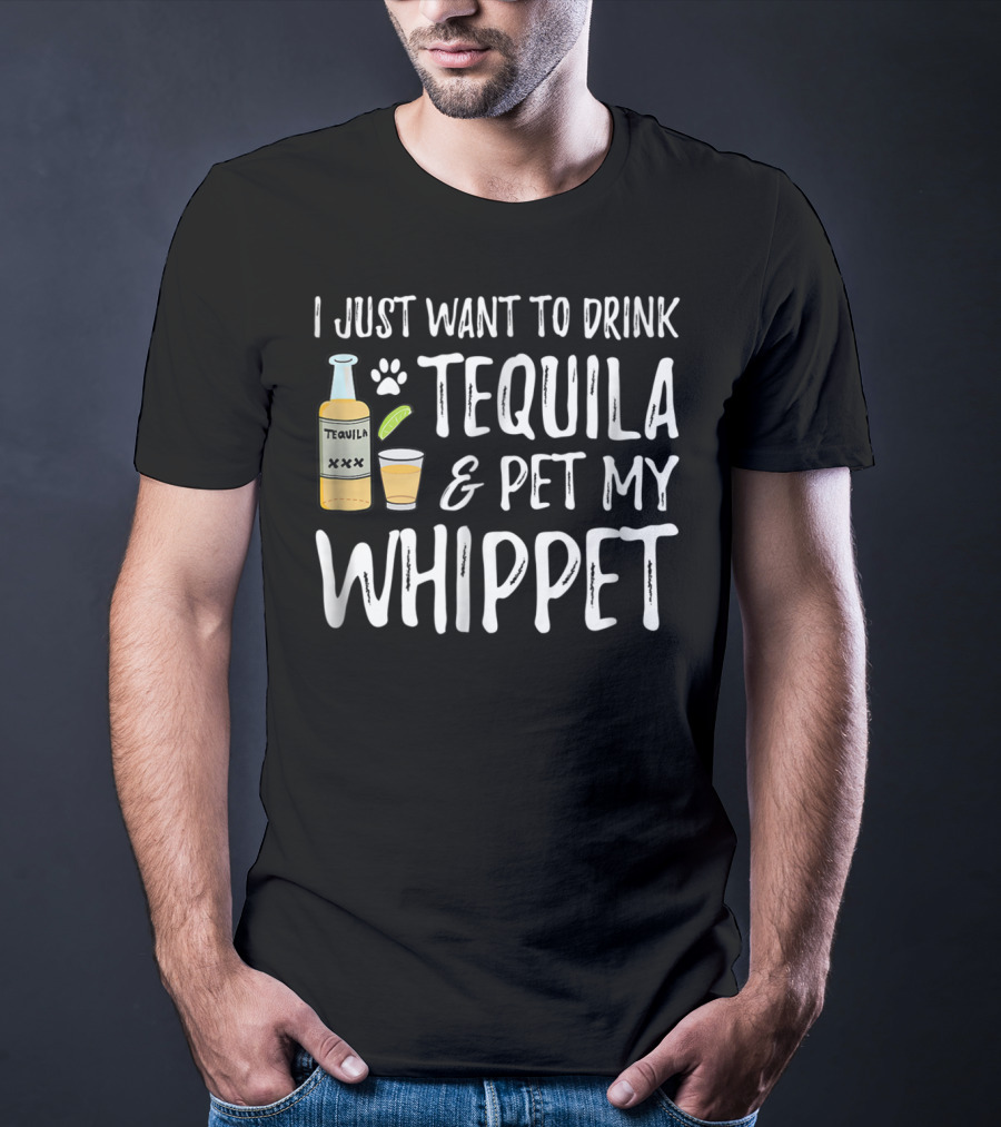 I Just Want To Drink Tequila And Pet My Whippet T-Shirt