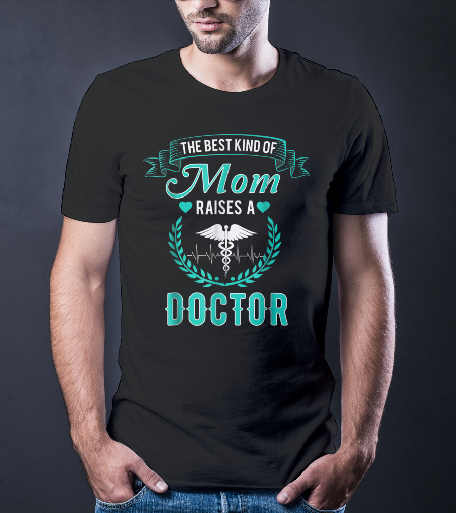 The Best Kind Of Mom Raises A Doctor Medical Humor T-Shirt