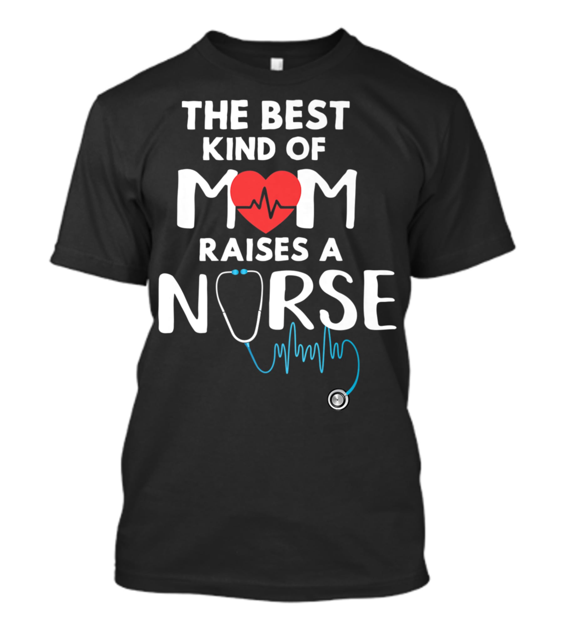 THE BEST KIND OF MOM RAISES A NURSE HEART STETHOSCOPE T-Shirt