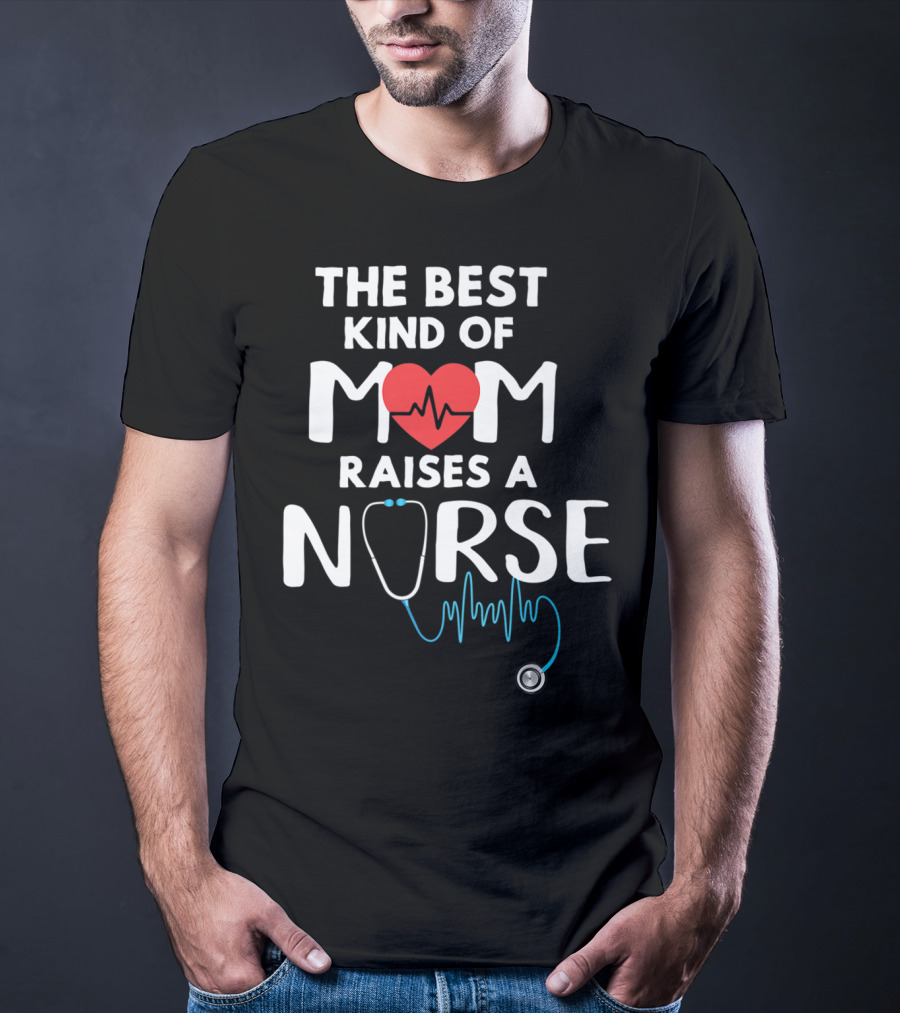 THE BEST KIND OF MOM RAISES A NURSE HEART STETHOSCOPE T-Shirt