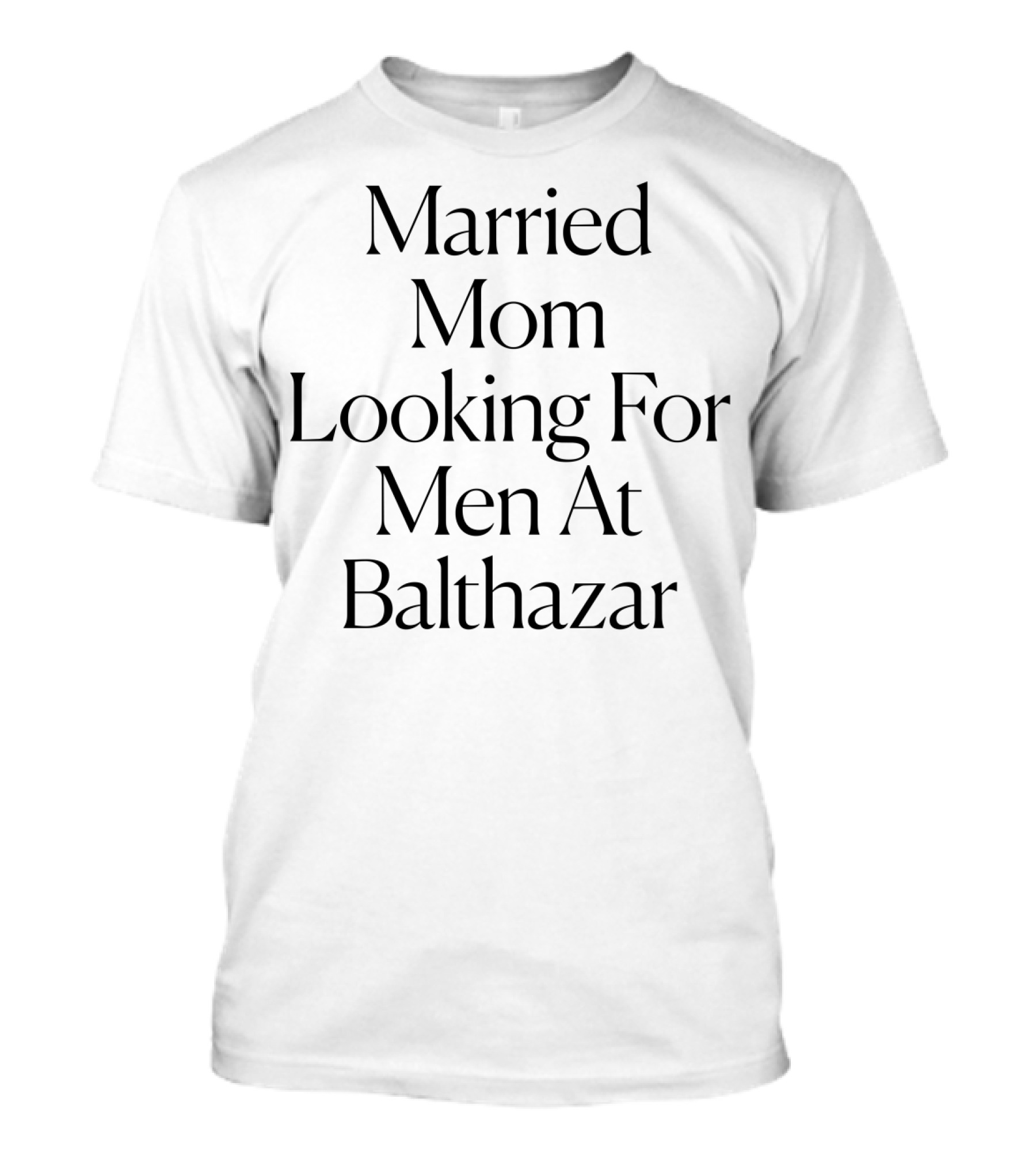 Married Mom Looking For Men At Balthazar Tee92 T-Shirt