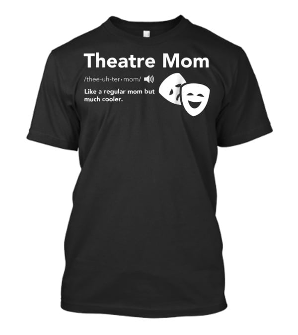 Theatre Mom Like A Regular Mom But Much Cooler Definition Musical Broadway Fan T-Shirt