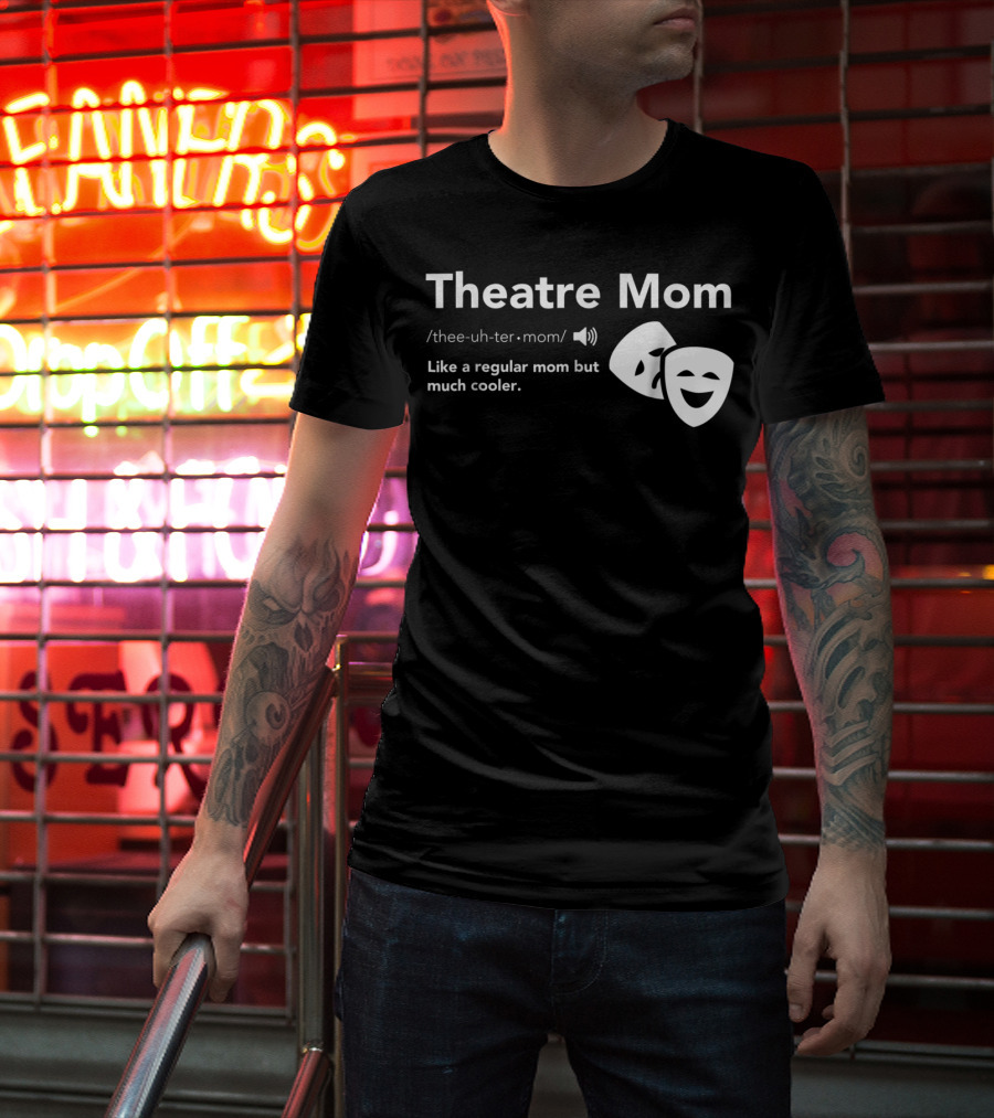 Theatre Mom Like A Regular Mom But Much Cooler Definition Musical Broadway Fan T-Shirt