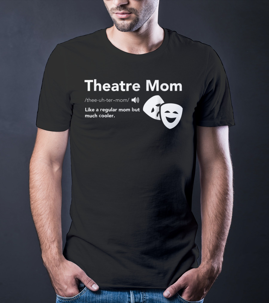 Theatre Mom Like A Regular Mom But Much Cooler Definition Musical Broadway Fan T-Shirt