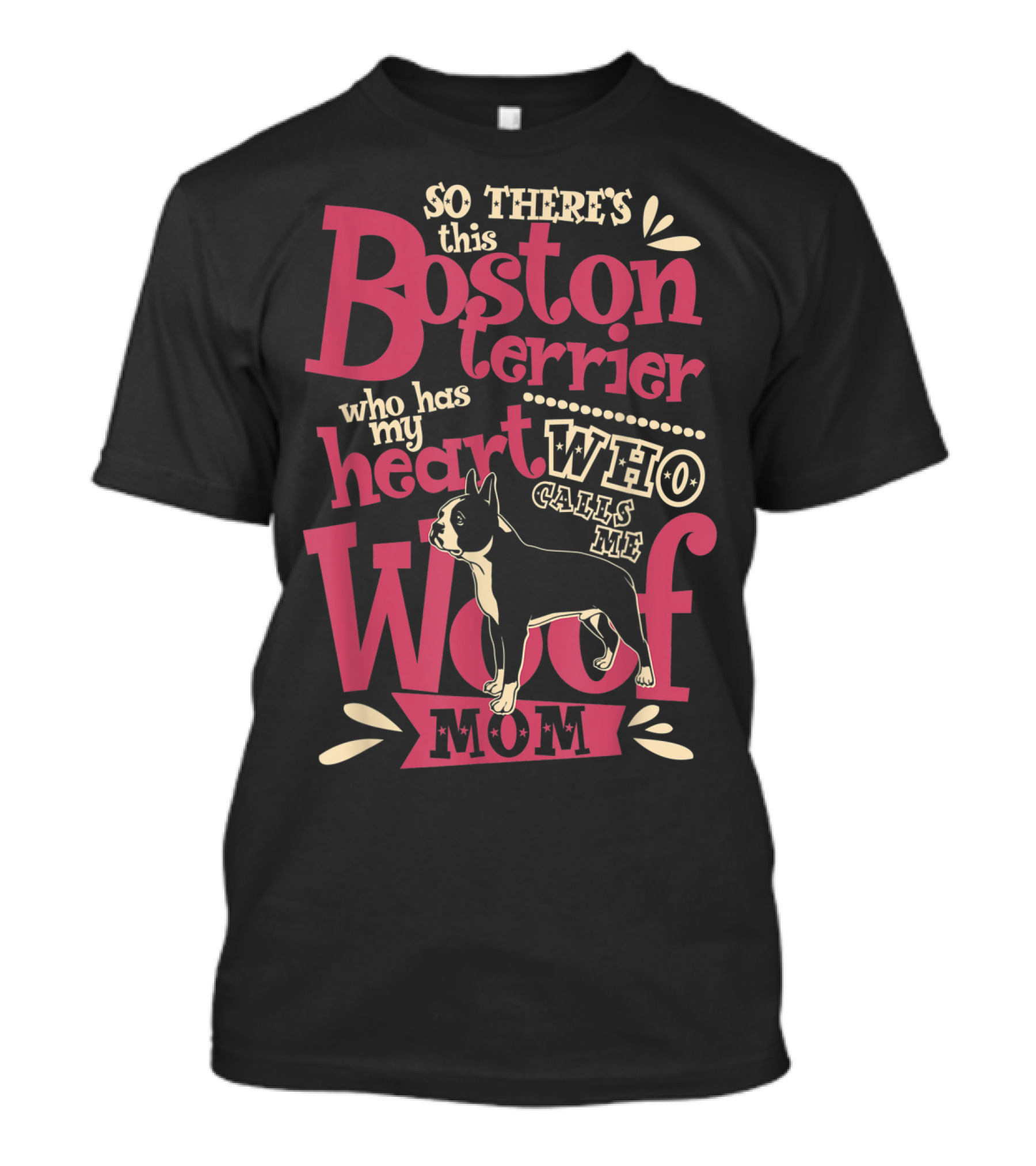 So There's This Boston Terrier Who Has My Heart Who Calls Me Woof Mom T-Shirt