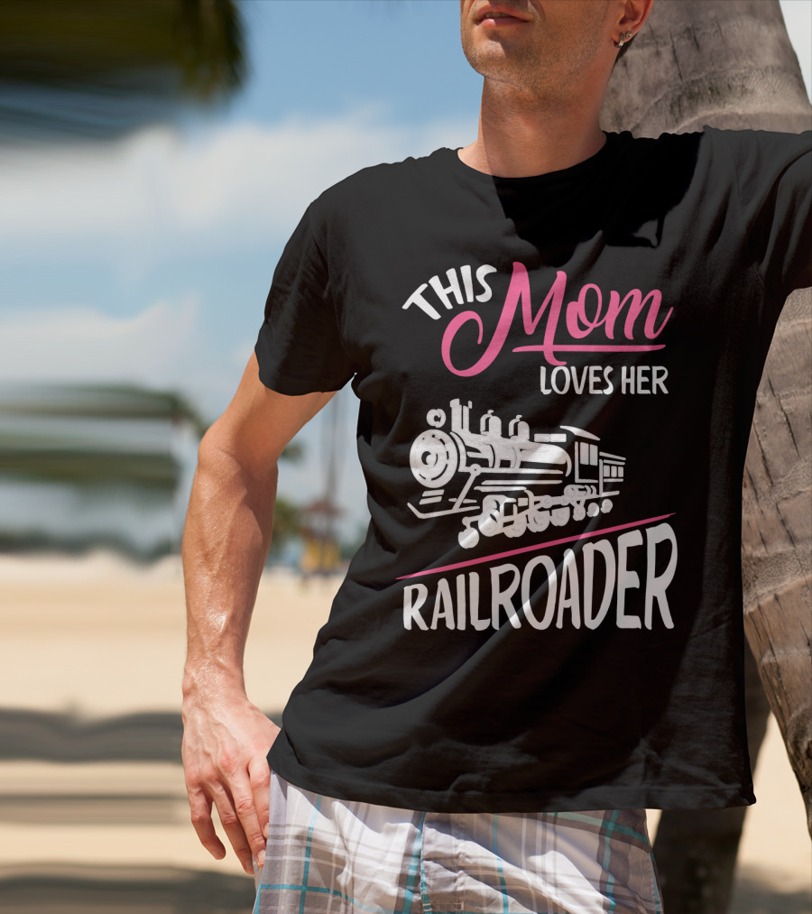 This Mom Loves Her Railroader Train Engine T-Shirt