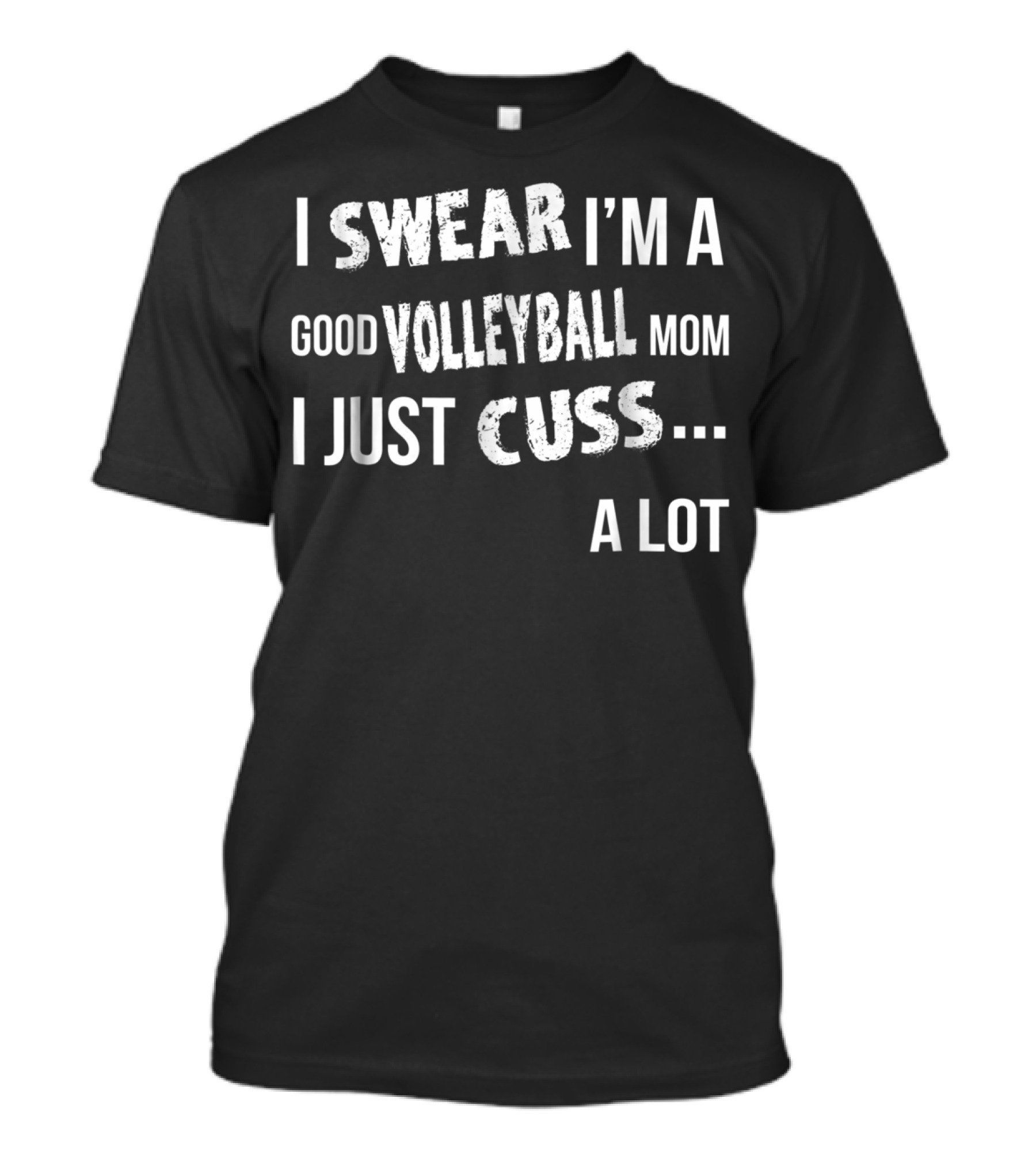 I Swear I'm A Good Volleyball Mom I Just Cuss A Lot T-Shirt