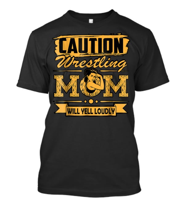 Caution Wrestling Mom Will Yell Loudly T-Shirt